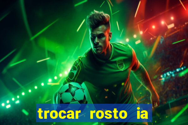 trocar rosto ia online mudar rosto